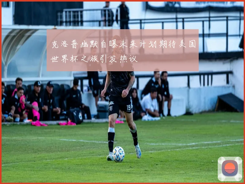 克洛普幽默自曝未来计划期待美国世界杯之旅引发热议