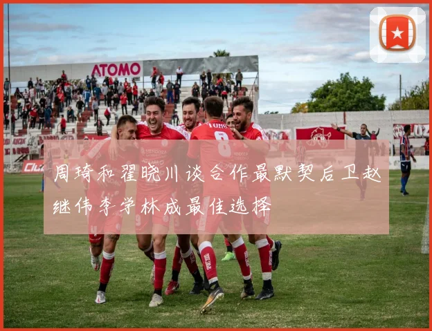 周琦和翟晓川谈合作最默契后卫赵继伟李学林成最佳选择